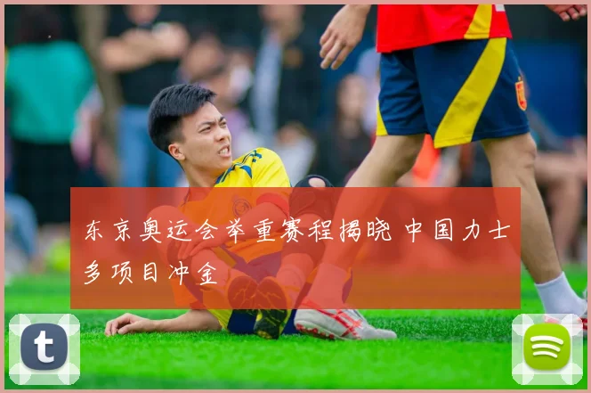 东京奥运会举重赛程揭晓 中国力士多项目冲金