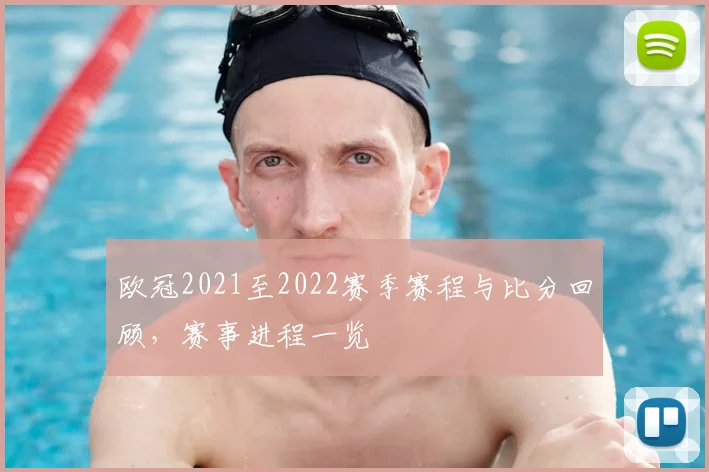 欧冠2021至2022赛季赛程与比分回顾，赛事进程一览