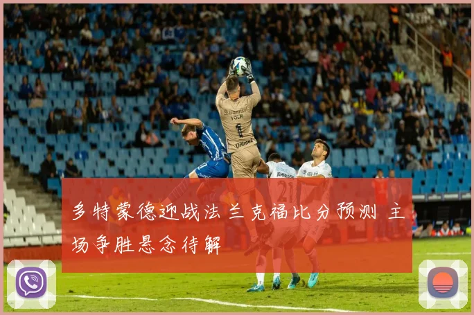 多特蒙德迎战法兰克福比分预测 主场争胜悬念待解