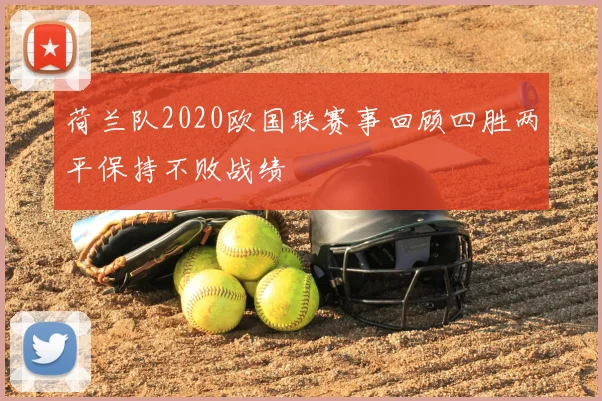 荷兰队2020欧国联赛事回顾四胜两平保持不败战绩